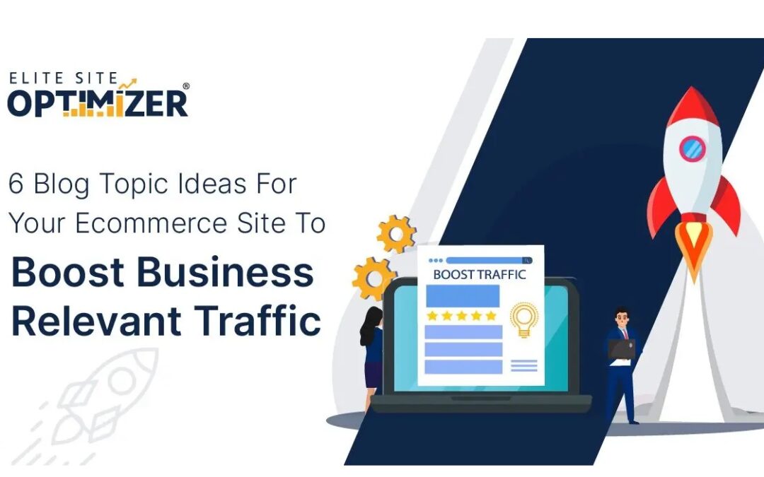 6 Blog Topic ideas for your eCommerce site to Boost Business relevant Traffic