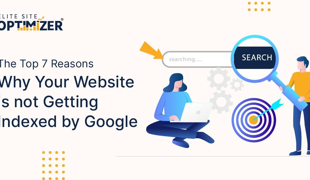 7 reasons your website isnt getting indexed by google