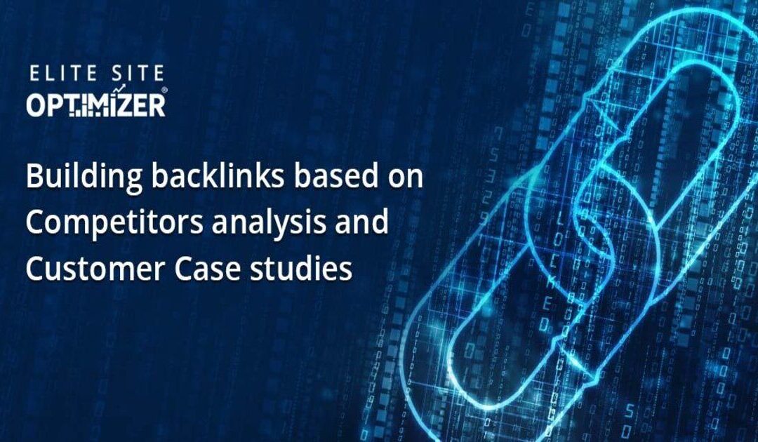 Building backlinks based on Competitors analysis and Customer Case studies