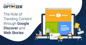 The Role of Trending Content through Google Discover and Web Stories